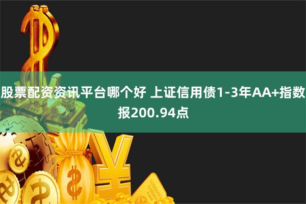 股票配资资讯平台哪个好 上证信用债1-3年AA+指数报200.94点