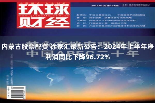 内蒙古股票配资 徐家汇最新公告：2024年上半年净利润同比下降96.72%