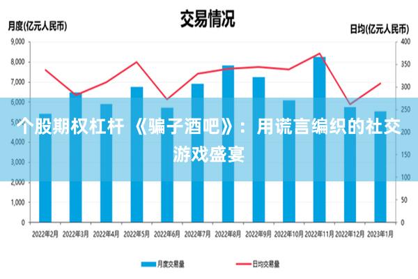 个股期权杠杆 《骗子酒吧》：用谎言编织的社交游戏盛宴