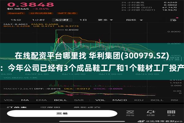 在线配资平台哪里找 华利集团(300979.SZ)：今年公司已经有3个成品鞋工厂和1个鞋材工厂投产